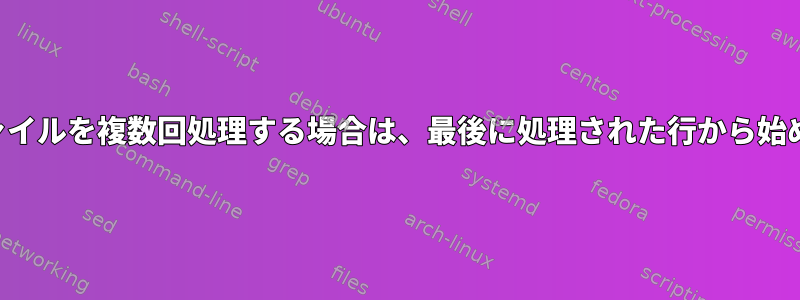 ログファイルを複数回処理する場合は、最後に処理された行から始めます。