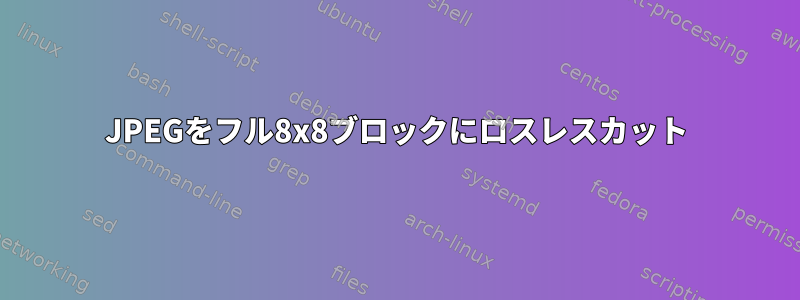 JPEGをフル8x8ブロックにロスレスカット