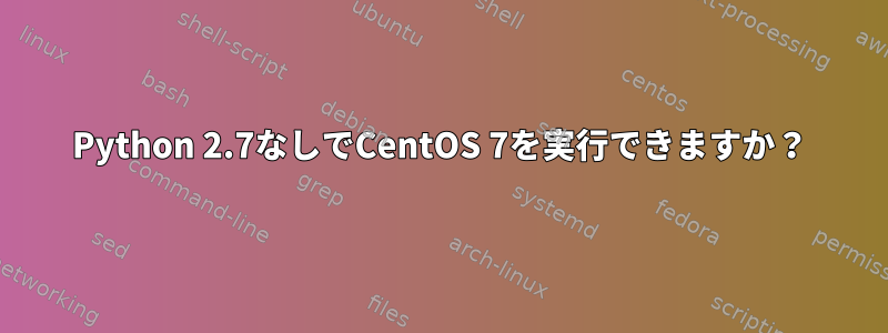 Python 2.7なしでCentOS 7を実行できますか？