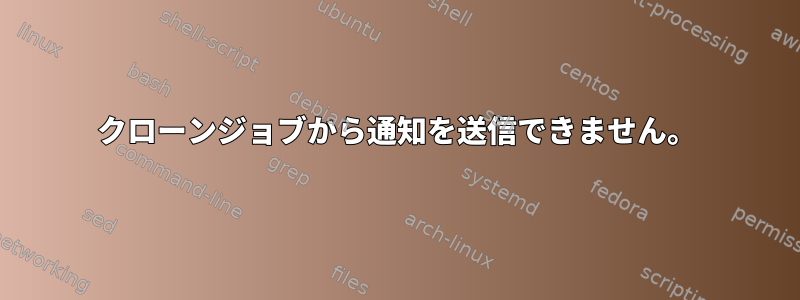 クローンジョブから通知を送信できません。