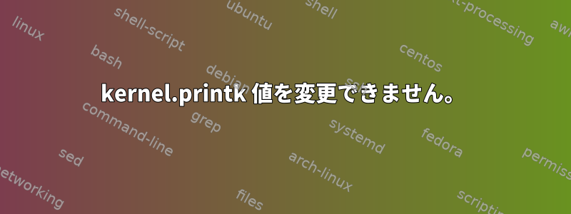 kernel.printk 値を変更できません。