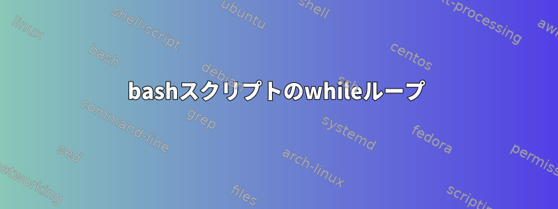 bashスクリプトのwhileループ