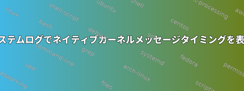 履歴システムログでネイティブカーネルメッセージタイミングを表示する