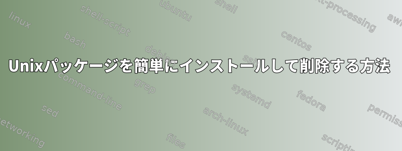 Unixパッケージを簡単にインストールして削除する方法