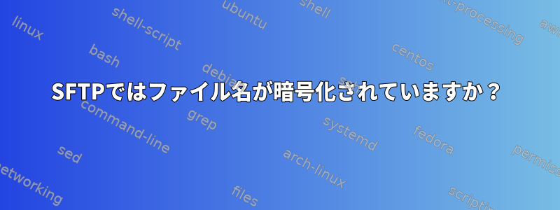 SFTPではファイル名が暗号化されていますか？