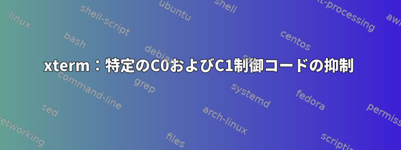 xterm：特定のC0およびC1制御コードの抑制