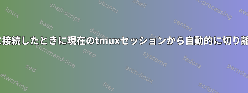 他のtmuxセッションに接続したときに現在のtmuxセッションから自動的に切り離すことは可能ですか？