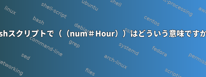 bashスクリプトで（（num＃Hour））はどういう意味ですか？