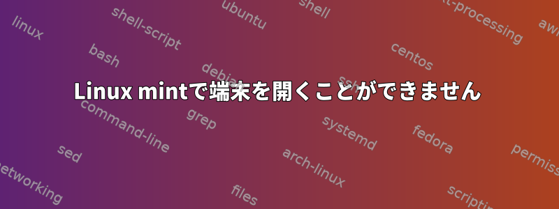 Linux mintで端末を開くことができません