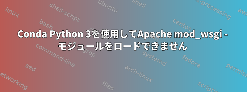 Conda Python 3を使用してApache mod_wsgi - モジュールをロードできません