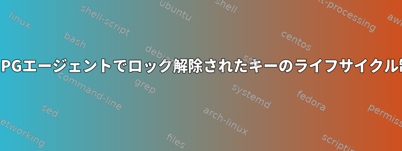 GnuPGエージェントでロック解除されたキーのライフサイクル制御