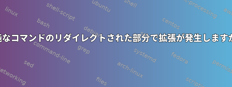 単純なコマンドのリダイレクトされた部分で拡張が発生しますか？