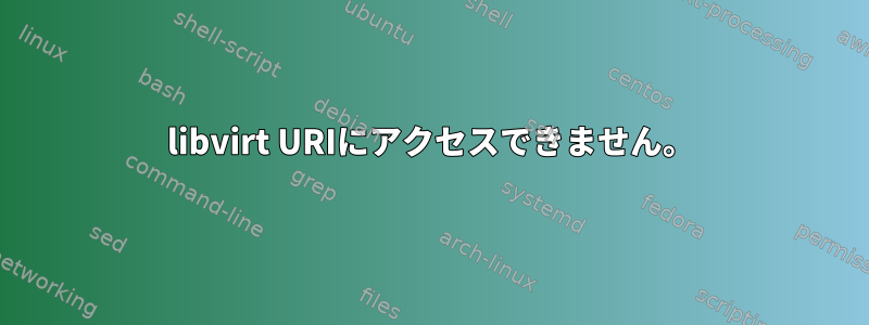 libvirt URIにアクセスできません。