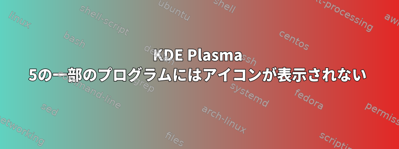 KDE Plasma 5の一部のプログラムにはアイコンが表示されない