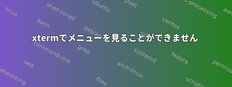 xtermでメニューを見ることができません