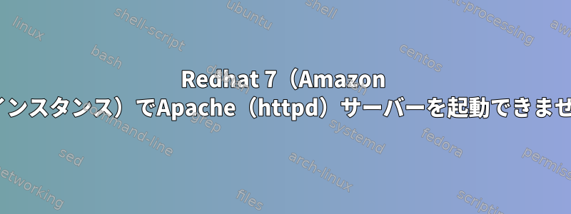 Redhat 7（Amazon ec2インスタンス）でApache（httpd）サーバーを起動できません。