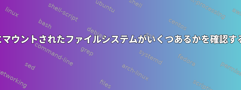 物理的にマウントされたファイルシステムがいくつあるかを確認するには？