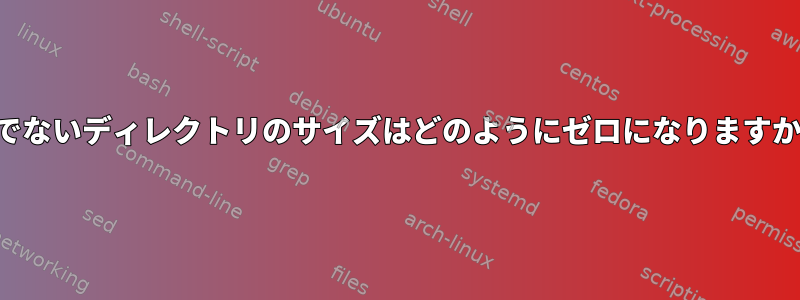 空でないディレクトリのサイズはどのようにゼロになりますか？