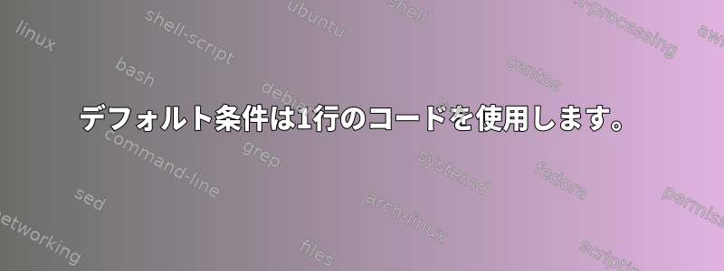 デフォルト条件は1行のコードを使用します。