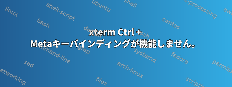 xterm Ctrl + Metaキーバインディングが機能しません。