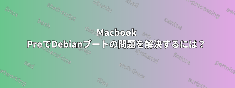 Macbook ProでDebianブートの問題を解決するには？