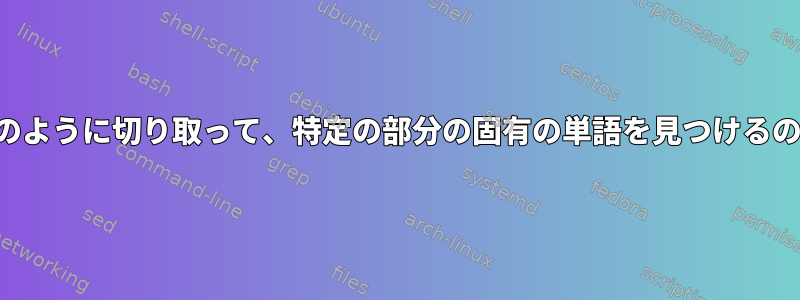 このファイルをどのように切り取って、特定の部分の固有の単語を見つけるのかわかりません。