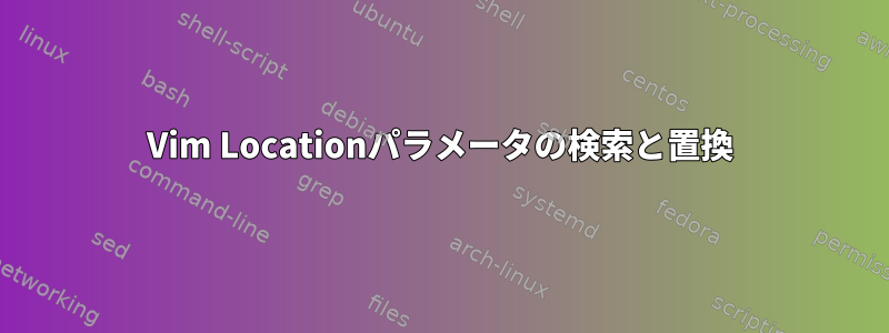 Vim Locationパラメータの検索と置換