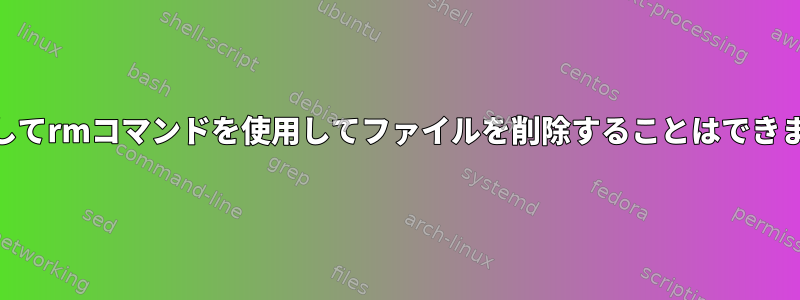 rootとしてrmコマンドを使用してファイルを削除することはできません。