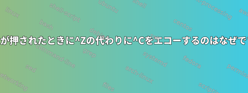 xtermが押されたときに^Zの代わりに^Cをエコーするのはなぜですか？