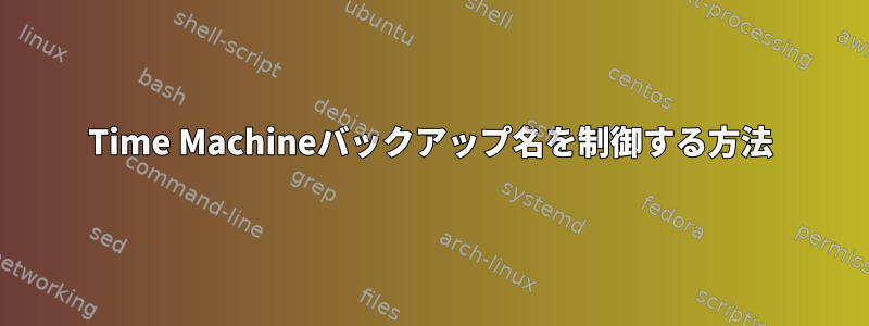 Time Machineバックアップ名を制御する方法