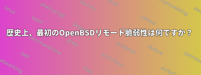 歴史上、最初のOpenBSDリモート脆弱性は何ですか？