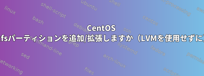 CentOS 7でxfsパーティションを追加/拡張しますか（LVMを使用せずに）？