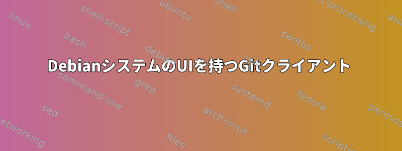 DebianシステムのUIを持つGitクライアント