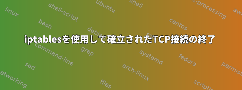 iptablesを使用して確立されたTCP接続の終了