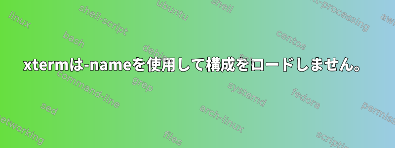 xtermは-nameを使用して構成をロードしません。