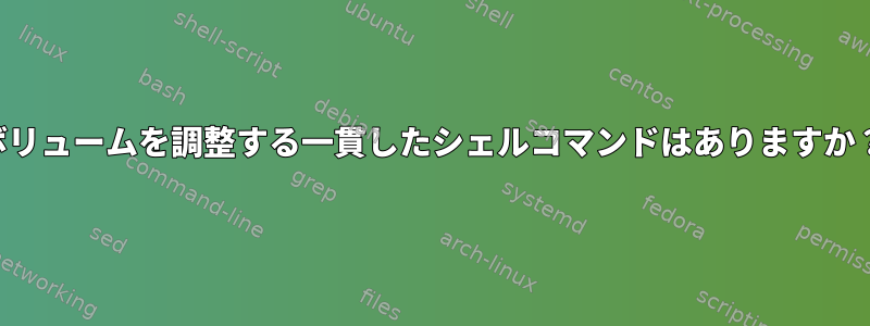 ボリュームを調整する一貫したシェルコマンドはありますか？