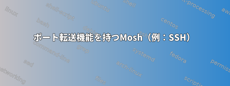 ポート転送機能を持つMosh（例：SSH）