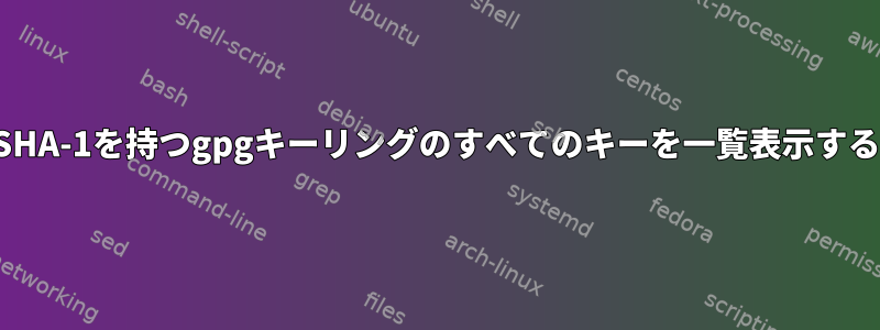 SHA-1を持つgpgキーリングのすべてのキーを一覧表示する