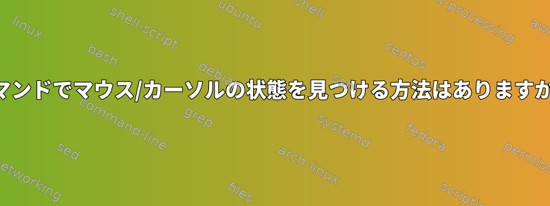 コマンドでマウス/カーソルの状態を見つける方法はありますか？