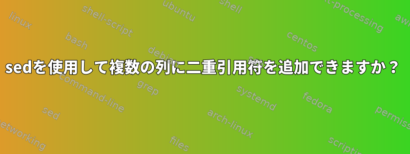 sedを使用して複数の列に二重引用符を追加できますか？