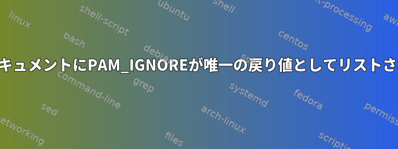 pam_unixモジュールのドキュメントにPAM_IGNOREが唯一の戻り値としてリストされているのはなぜですか？