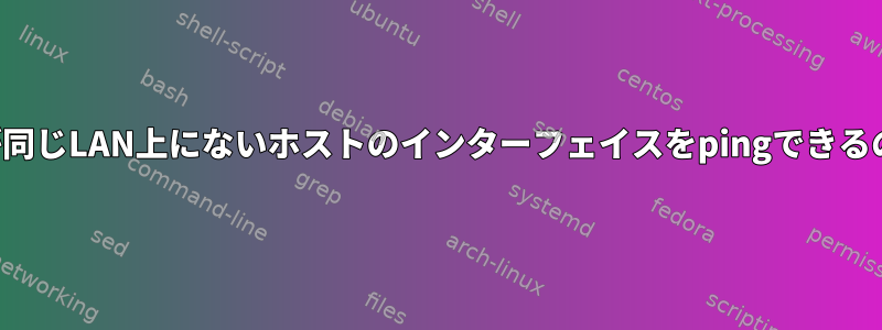 一部のコンテナが同じLAN上にないホストのインターフェイスをpingできるのはなぜですか？