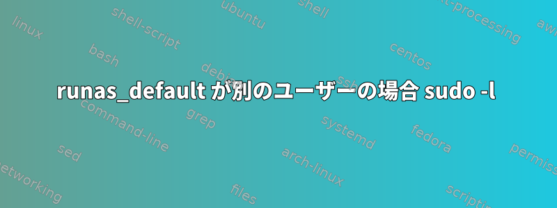 runas_default が別のユーザーの場合 sudo -l