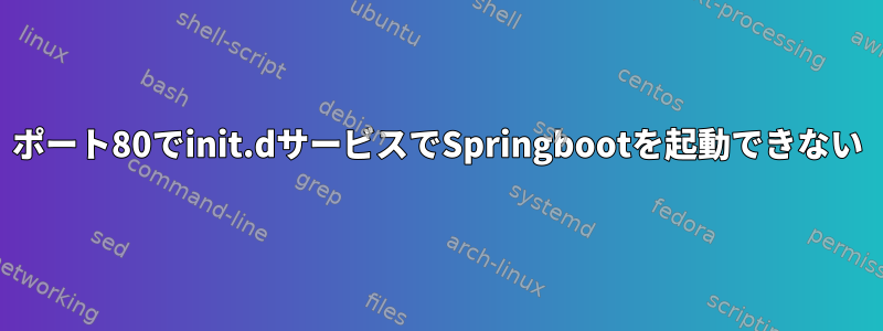 ポート80でinit.dサービスでSpringbootを起動できない