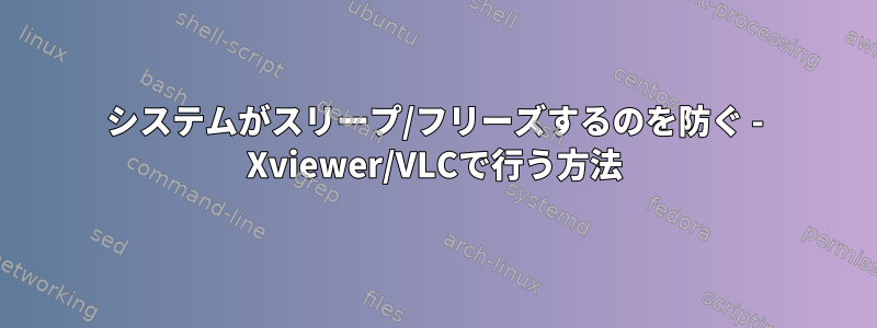 システムがスリープ/フリーズするのを防ぐ - Xviewer/VLCで行う方法