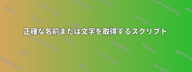 正確な名前または文字を取得するスクリプト