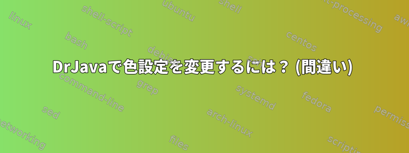 DrJavaで色設定を変更するには？ (間違い)