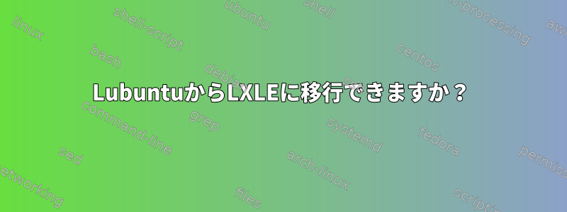 LubuntuからLXLEに移行できますか？