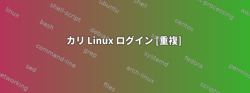 カリ Linux ログイン [重複]