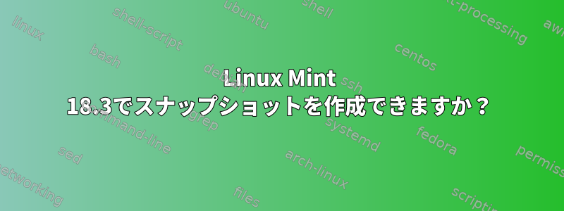 Linux Mint 18.3でスナップショットを作成できますか？